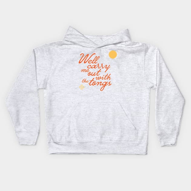 "Well carry me out with the tongs" - old timey sayings and grandma quotes FTW Kids Hoodie by PlanetSnark
